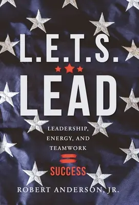 L.E.T.S. Lead : Leadership, énergie et travail d'équipe = succès - L.E.T.S. Lead: Leadership, Energy, and Teamwork=Success