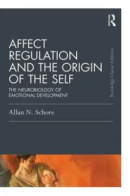 La régulation des affects et l'origine du soi : la neurobiologie du développement émotionnel - Affect Regulation and the Origin of the Self: The Neurobiology of Emotional Development