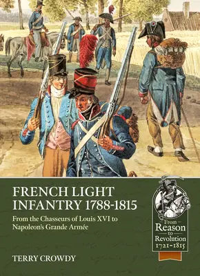 L'infanterie légère française 1784-1815 : Des chasseurs de Louis XVI à la Grande Arme de Napoléon - French Light Infantry 1784-1815: From the Chasseurs of Louis XVI to Napoleon's Grande Arme