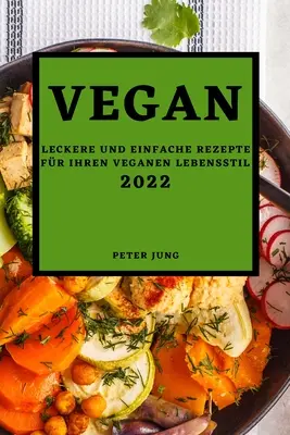Vegan 2022 : Leckere Und Einfache Rezepte Fr Ihren Veganen Lebensstil - Vegan 2022: Leckere Und Einfache Rezepte Fr Ihren Veganen Lebensstil