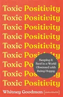 Toxic Positivity - Keeping It Real in a World Obsessed with Being Happy (Positivité toxique - Rester réaliste dans un monde obsédé par le bonheur) - Toxic Positivity - Keeping It Real in a World Obsessed with Being Happy