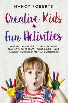 Enfants créatifs + activités amusantes : Fabriquer du Slime comestible, de la pâte à modeler, de la pâte à modeler, des objets en papier, des bulles géantes, de l'arc-en-ciel liquide, de la peinture à l'eau... - Creative Kids + Fun Activities: Make all Natural Edible Slime, Play Dough, Play Putty, Paper Crafts, Giant Bubble, Liquid Rainbow, Watercolor Paint &