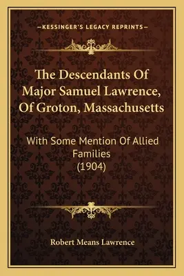 Les descendants du major Samuel Lawrence, de Groton, Massachusetts : Avec quelques mentions de familles alliées (1904) - The Descendants of Major Samuel Lawrence, of Groton, Massachusetts: With Some Mention of Allied Families (1904)