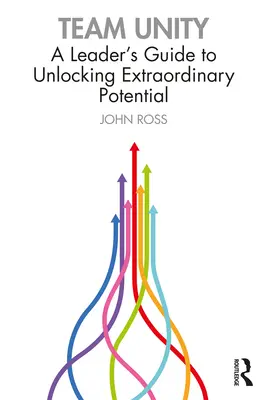 L'unité d'équipe : L'unité d'équipe : un guide pour libérer un potentiel extraordinaire - Team Unity: A Leader's Guide to Unlocking Extraordinary Potential