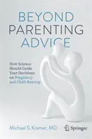 Au-delà des conseils parentaux : Comment la science devrait guider vos décisions en matière de grossesse et d'éducation des enfants - Beyond Parenting Advice: How Science Should Guide Your Decisions on Pregnancy and Child-Rearing