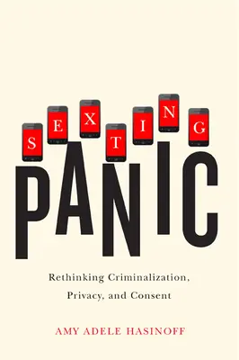 La panique des sextos : Repenser la criminalisation, la vie privée et le consentement - Sexting Panic: Rethinking Criminalization, Privacy, and Consent