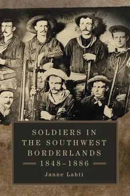 Soldats dans les régions frontalières du sud-ouest, 1848-1886 - Soldiers in the Southwest Borderlands, 1848-1886