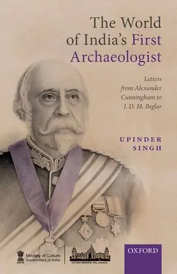 Le monde du premier archéologue indien : Lettres d'Alexander Cunningham à Jdm Beglar - The World of India's First Archaeologist: Letters from Alexander Cunningham to Jdm Beglar