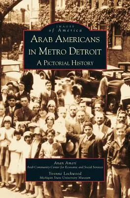 Les Américains d'origine arabe dans la région métropolitaine de Détroit : Une histoire en images - Arab Americans in Metro Detroit: A Pictorial History