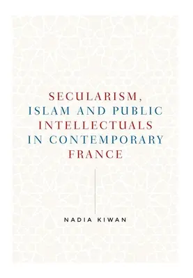 Laïcité, islam et intellectuels publics dans la France contemporaine - Secularism, Islam and Public Intellectuals in Contemporary France