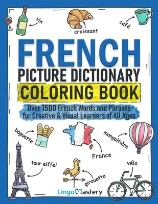 French Picture Dictionary Coloring Book : Plus de 1500 mots et phrases en français pour les apprenants créatifs et visuels de tous âges - French Picture Dictionary Coloring Book: Over 1500 French Words and Phrases for Creative & Visual Learners of All Ages