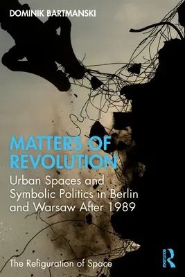 Questions de révolution : Espaces urbains et politiques symboliques à Berlin et Varsovie après 1989 - Matters of Revolution: Urban Spaces and Symbolic Politics in Berlin and Warsaw After 1989