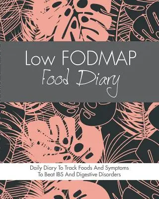 Journal alimentaire à faible teneur en FODMAP : Journal de suivi des aliments et des symptômes pour vaincre le syndrome de l'intestin irritable, la maladie de Crohn, la maladie cœliaque, le reflux acide et d'autres troubles digestifs. - Low FODMAP Food Diary: Diet Diary To Track Foods And Symptoms To Beat IBS, Crohns Disease, Coeliac Disease, Acid Reflux And Other Digestive D