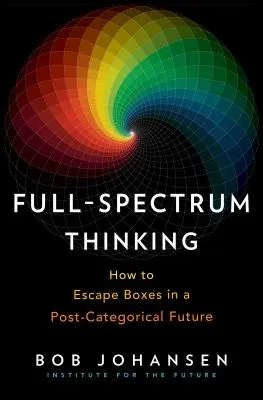 La pensée à spectre complet : comment échapper aux boîtes dans un avenir post-catégorique - Full-Spectrum Thinking: How to Escape Boxes in a Post-Categorical Future