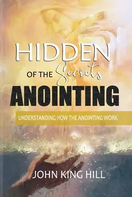 Secrets cachés de l'onction : Comprendre le fonctionnement de l'onction - Hidden Secrets of the Anointing: Understanding How the Anointing Works