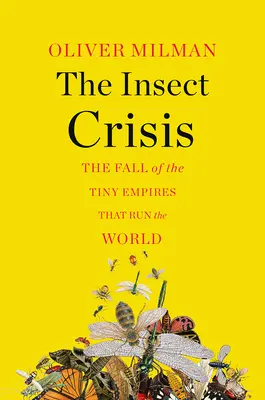 La crise des insectes : La chute des minuscules empires qui dirigent le monde - The Insect Crisis: The Fall of the Tiny Empires That Run the World