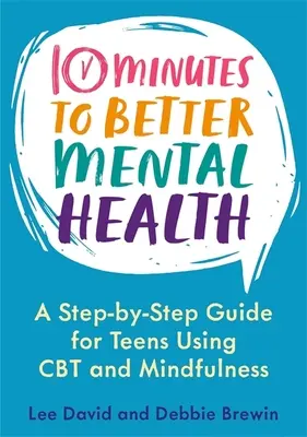 10 minutes pour une meilleure santé mentale : Un guide pas à pas pour les adolescents utilisant la TCC et la pleine conscience - 10 Minutes to Better Mental Health: A Step-By-Step Guide for Teens Using CBT and Mindfulness