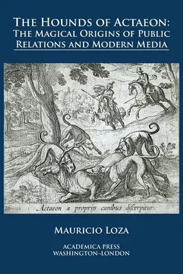 Les chiens d'Actéon : les origines magiques des relations publiques et des médias modernes - The hounds of Actaeon: the magical origins of public relations and modern media