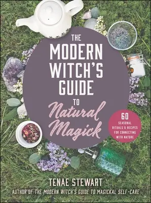 Le guide de la sorcière moderne pour la magie naturelle : 60 rituels et recettes saisonniers pour se connecter à la nature - The Modern Witch's Guide to Natural Magick: 60 Seasonal Rituals & Recipes for Connecting with Nature