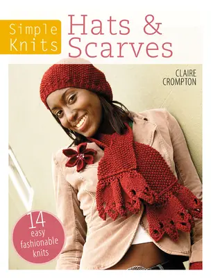 Simple Knits Hats & Scarves : 14 tricots faciles à la mode - Simple Knits Hats & Scarves: 14 Easy Fashionable Knits