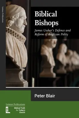 Les évêques bibliques : La défense et la réforme de la politique anglicane par James Ussher - Biblical Bishops: James Ussher's Defence and Reform of Anglican Polity