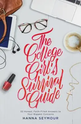 Le guide de survie de la collégienne : 52 réponses honnêtes et pleines de foi à vos plus grandes préoccupations - The College Girl's Survival Guide: 52 Honest, Faith-Filled Answers to Your Biggest Concerns