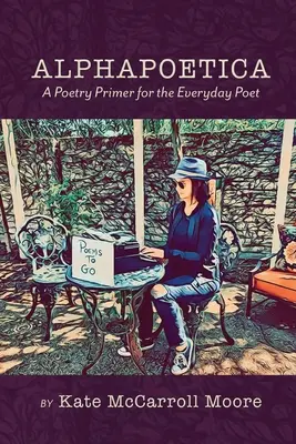 Alphapoetica : Un abécédaire de la poésie pour le poète de tous les jours - Alphapoetica: A Poetry Primer for the Everyday Poet