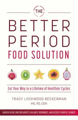 The Better Period Food Solution : Mangez pour avoir des cycles plus sains tout au long de votre vie - The Better Period Food Solution: Eat Your Way to a Lifetime of Healthier Cycles