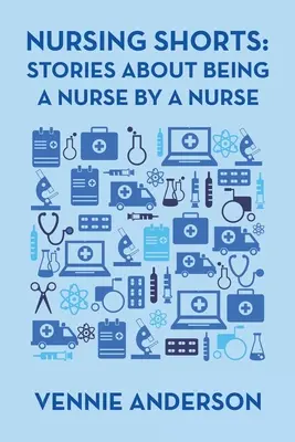 Petites histoires d'infirmières : Histoires d'infirmières racontées par des infirmières - Nursing Shorts: Stories About Being a Nurse by a Nurse