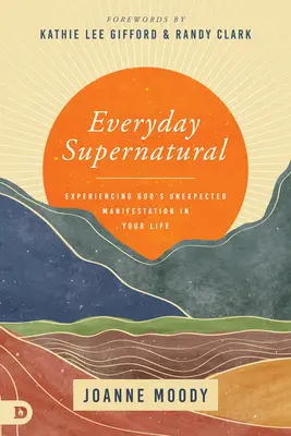 Le surnaturel au quotidien : Faire l'expérience de la manifestation inattendue de Dieu dans votre vie - Everyday Supernatural: Experiencing God's Unexpected Manifestation in Your Life