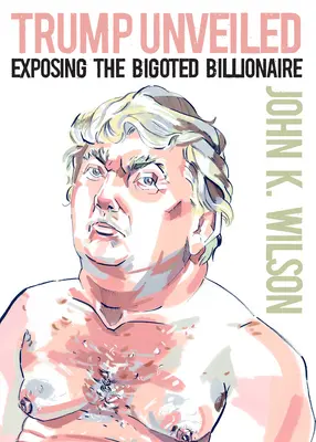 Trump dévoilé : Exposer le milliardaire bigot - Trump Unveiled: Exposing the Bigoted Billionaire