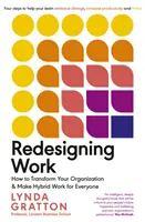 Redesigning Work - How to Transform Your Organisation and Make Hybrid Work for Everyone (Redessiner le travail - Comment transformer votre organisation et faire en sorte que l'hybride fonctionne pour tout le monde) - Redesigning Work - How to Transform Your Organisation and Make Hybrid Work for Everyone