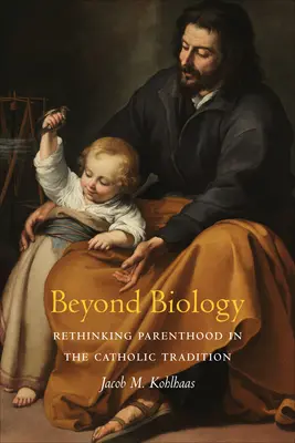 Au-delà de la biologie : Repenser la parentalité dans la tradition catholique - Beyond Biology: Rethinking Parenthood in the Catholic Tradition