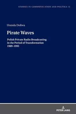 Les ondes pirates : La radiodiffusion privée polonaise dans la période de transformation 1989-1995 - Pirate Waves: Polish Private Radio Broadcasting in the Period of Transformation 1989-1995