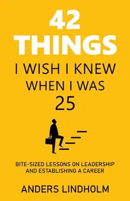 42 Things I Wish I Knew When I Was 25 : Bite-Sized Lessons on Leadership and Establishing a Career (42 choses que j'aurais aimé savoir à 25 ans : leçons en petits morceaux sur le leadership et l'établissement d'une carrière) - 42 Things I Wish I Knew When I Was 25: Bite-Sized Lessons on Leadership and Establishing a Career