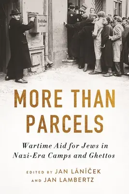 More Than Parcels : Wartime Aid for Jews in Nazi-Era Camps and Ghettos (Plus que des colis : l'aide aux Juifs en temps de guerre dans les camps et les ghettos de l'ère nazie) - More Than Parcels: Wartime Aid for Jews in Nazi-Era Camps and Ghettos