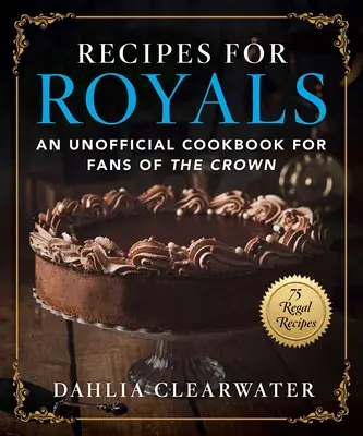 Recipes for Royals : Un livre de cuisine non officiel pour les fans de la Couronne - 75 recettes royales - Recipes for Royals: An Unofficial Cookbook for Fans of the Crown--75 Regal Recipes