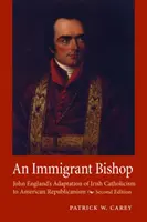 Un évêque immigré : L'adaptation du catholicisme irlandais au républicanisme américain par John England, deuxième édition - An Immigrant Bishop: John England's Adaptation of Irish Catholicism to American Republicanism, Second Edition