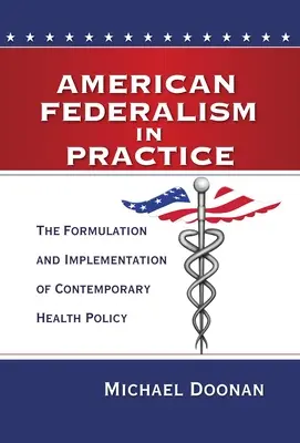 Le fédéralisme américain en pratique : La formulation et la mise en œuvre de la politique de santé contemporaine - American Federalism in Practice: The Formulation and Implementation of Contemporary Health Policy