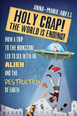 Putain de merde ! Le monde s'arrête ! Comment une visite à la librairie a conduit au sexe avec un extraterrestre et à la destruction de la Terre - Holy Crap! The World is Ending!: How a Trip to the Bookstore Led to Sex with an Alien and the Destruction of Earth