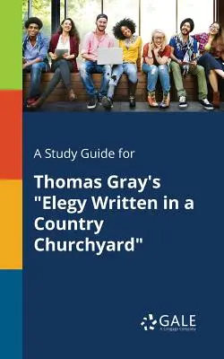 Un guide d'étude pour Elegy Written in a Country Churchyard de Thomas Gray - A Study Guide for Thomas Gray's Elegy Written in a Country Churchyard