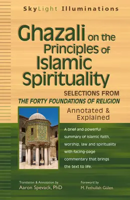 Ghazali sur les principes de la spiritualité islamique : Sélection des quarante fondements de la religion - annotés et expliqués - Ghazali on the Principles of Islamic Sprituality: Selections from the Forty Foundations of Religion--Annotated & Explained