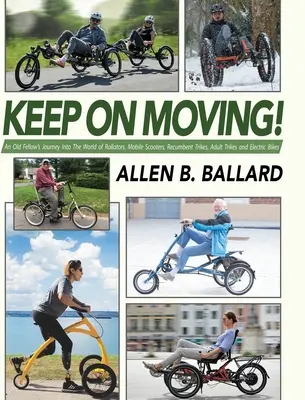 Continuez à avancer ! Le voyage d'un vieil homme dans le monde des rollators, des scooters mobiles, des tricycles couchés, des tricycles pour adultes et des vélos électriques. - Keep on Moving!: An Old Fellow's Journey into the World of Rollators, Mobile Scooters, Recumbent Trikes, Adult Trikes and Electric Bike