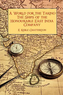 Un monde à prendre : Les navires de l'honorable East India Company - A World for the Taking: The Ships of the Honourable East India Company