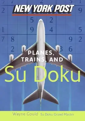 New York Post Planes, Trains, and Sudoku : The Official Utterly Addictive Number-Placing Puzzle (en anglais) - New York Post Planes, Trains, and Sudoku: The Official Utterly Addictive Number-Placing Puzzle