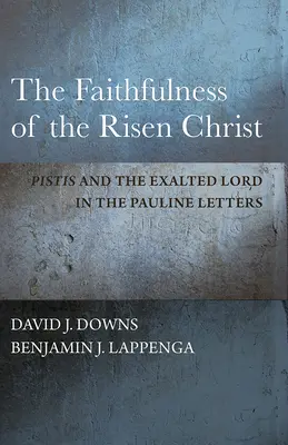 La fidélité du Christ ressuscité : Pistis et le Seigneur exalté dans les lettres pauliniennes - The Faithfulness of the Risen Christ: Pistis and the Exalted Lord in the Pauline Letters
