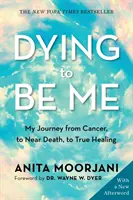 Dying to Be Me - My Journey from Cancer, to Near Death, to True Healing (10e édition anniversaire) - Dying to Be Me - My Journey from Cancer, to Near Death, to True Healing (10th Anniversary Edition)
