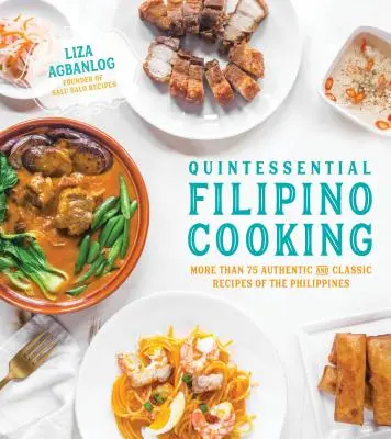 Quintessence de la cuisine philippine : 75 recettes authentiques et classiques des Philippines - Quintessential Filipino Cooking: 75 Authentic and Classic Recipes of the Philippines