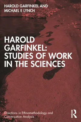 Harold Garfinkel : Études sur le travail dans les sciences - Harold Garfinkel: Studies of Work in the Sciences