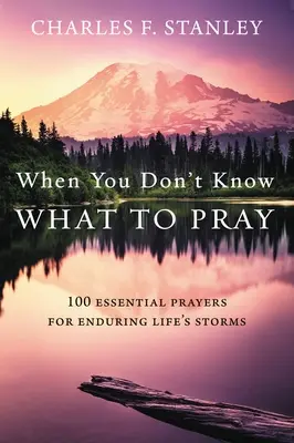 Quand vous ne savez pas quoi prier : 100 prières essentielles pour affronter les tempêtes de la vie - When You Don't Know What to Pray: 100 Essential Prayers for Enduring Life's Storms